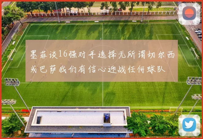 墨菲谈16强对手选择无所谓切尔西或巴萨我们有信心迎战任何球队