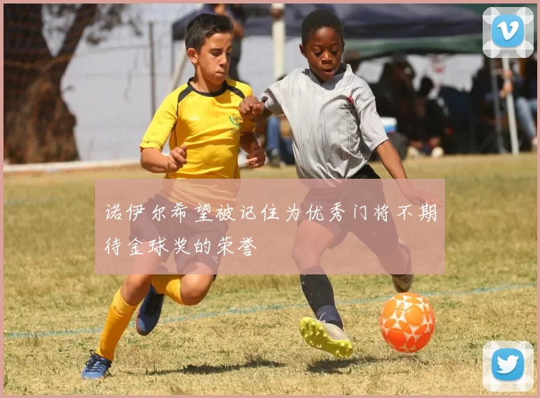诺伊尔希望被记住为优秀门将不期待金球奖的荣誉